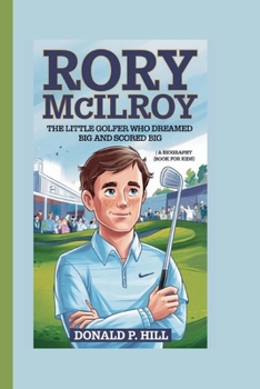 Paperback Rory McIlroy: The Little Golfer Who Dreamed Big and Scored Big (A Biography Book For Kids) Book