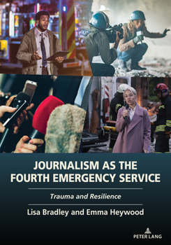 Journalism as the Fourth Emergency Service: Trauma and Resilience
