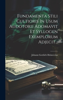 Hardcover Fundamenta Stili Cultioris In Usum Audotorii Adomavit Et Syllogen Exemplorum Adjecit... [Latin] Book