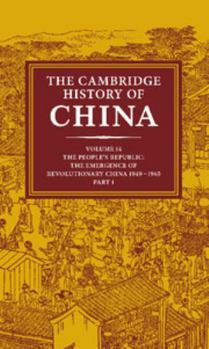 Hardcover The Cambridge History of China: Volume 14, the People's Republic, Part 1, the Emergence of Revolutionary China, 1949 1965 Book