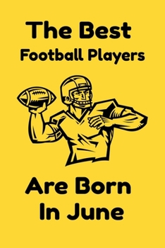 The Best Football Players Are Born In June : Journal Gifts For Women/Men/Colleagues/Friends. Notebook Birthday Gift for Football Players: Lined Notebook / Journal Gift, 120 Pages, 6x9.