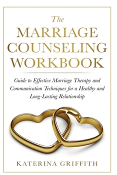 Paperback The Marriage Counseling Workbook: Guide to Effective Marriage Therapy and Communication Techniques for a Healthy and Long- Lasting Relationship Book