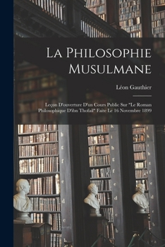 Paperback La Philosophie Musulmane: Leçon D'ouverture D'un Cours Public Sur "le Roman Philosophique D'ibn Thofail" Faite Le 16 Novembre 1899 [French] Book