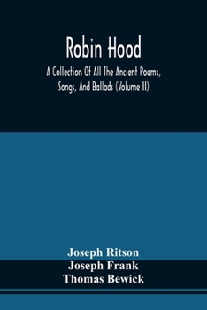 Paperback Robin Hood; A Collection Of All The Ancient Poems, Songs, And Ballads, Now Extant Relative To That Celebrated English Outlaw; To Which Are Prefixed Hi Book