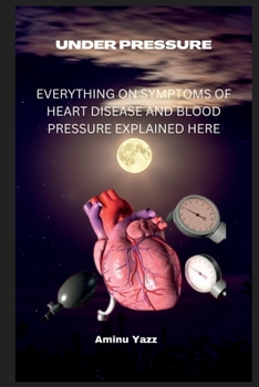 Paperback Under pressure: Everything on Symptoms of Heart Disease and Blood Pressure Explained Here Book