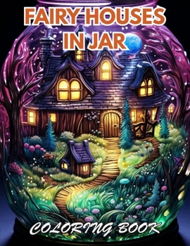 Fairy Houses In Jar Coloring Book For Adults: 100+ Beautiful Designs for Stress Relief, Relaxation, and Creativity