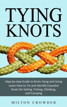 Paperback Tying Knots: Step-by-step Guide to Knots Tying and Using (Learn How to Tie and Identify Essential Knots for Sailing, Fishing, Climbing, and Camping) Book