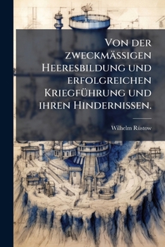 Von Der Zweckmässigen Heeresbildung Und Erfolgreichen Kriegführung Und Ihren Hindernissen: Zur Frage Des Uebergangs Vom Stehenden Heerwesen Zum Milizsystem...