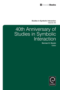 Studies in Symbolic Interaction, Volume 40: 40th Anniversary of Studies in Symbolic Interaction