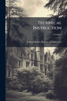 Paperback Technical Instruction: Special Report Of The Commissioner Of Education; Volume 1 Book