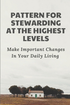 Paperback Pattern For Stewarding At The Highest Levels: Make Important Changes In Your Daily Living: Confident Life Book