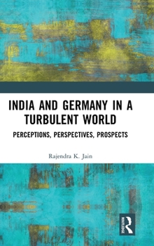 Hardcover India and Germany in a Turbulent World: Perceptions, Perspectives, Prospects Book