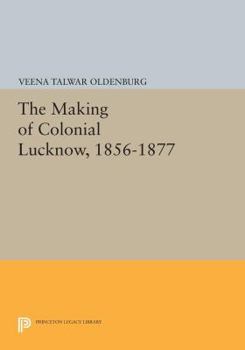 Paperback The Making of Colonial Lucknow, 1856-1877 Book