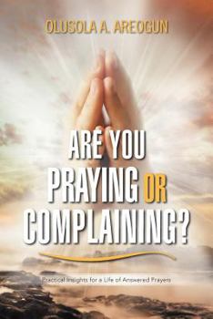 Paperback Are You Praying or Complaining?: Practical Insights for a Life of Answered Prayers Book