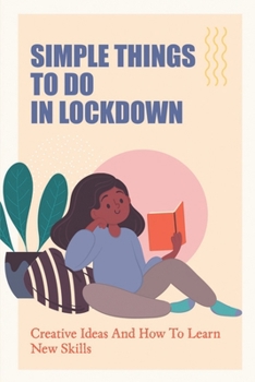 Paperback Simple Things To Do In Lockdown: Creative Ideas And How To Learn New Skills Book