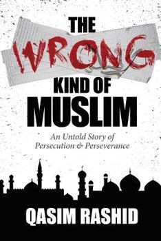 Paperback The Wrong Kind of Muslim: An Untold Story of Persecution & Perseverance Book