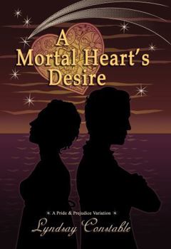 A Mortal Heart's Desire: A Pride and Prejudice Variation