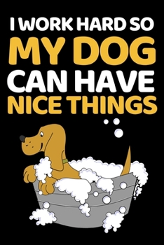 I Work Hard So My Dog Can Have Nice Things: Funny Dog Lovers Notebook/Journal (6” X 9”)