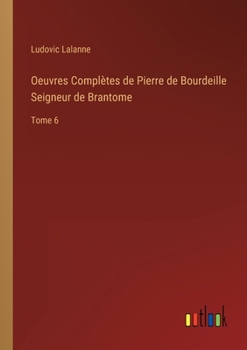 Paperback Oeuvres Complètes de Pierre de Bourdeille Seigneur de Brantome: Tome 6 [French] Book