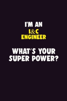 I'M An I&C Engineer, What's Your Super Power?: 6X9 120 pages Career Notebook Unlined Writing Journal