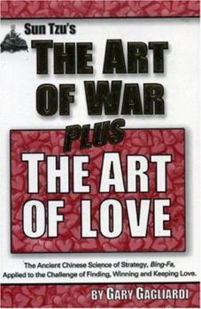 Paperback Sun Tzu's the Art of War Plus the Art of Love: The Ancient Chinese Science of Strategy, Bing-Fa, for Finding, Winning, and Keeping Lifelong Love Book