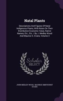 Hardcover Natal Plants: Descriptions and Figures of Natal Indigenous Plants, with Notes on Their Distribution Economic Value, Native Names, Et Book