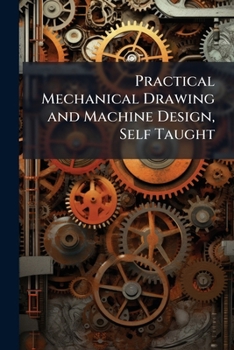 Paperback Practical Mechanical Drawing and Machine Design, Self Taught Book