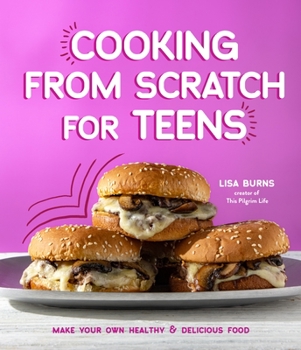 Paperback Cooking from Scratch for Teens: Make Your Own Healthy & Delicious Food Book