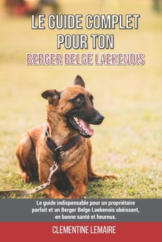 Paperback Le guide complet pour ton Berger Belge Laekenois: Le guide indispensable pour un propriétaire parfait et un Berger Belge Laekenois obéissant, en bonne [French] Book