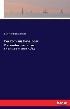 Paperback Der Korb aus Liebe oder Frauenzimmer-Laune: Ein Lustspiel in einem Aufzug [German] Book