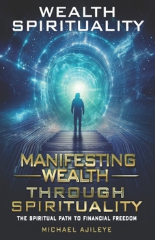 Paperback Manifesting Wealth through Spirituality: If you want to be in charge of your financial future, make your dreams, come true, begin by accessing your in Book