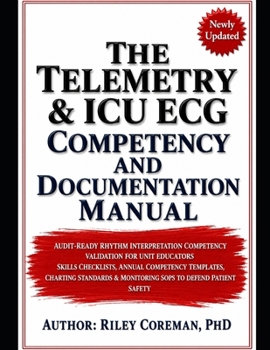 Paperback The Telemetry & ICU ECG Competency and Documentation Manual: Audit-Ready Rhythm Interpretation Competency Validation for Unit Educators Skills Checkli Book