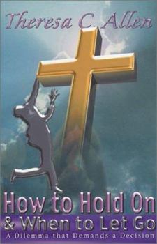 Paperback How to Hold on and When to Let Go: A Dilemma That Demands a Decesion Book
