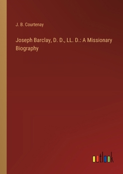 Paperback Joseph Barclay, D. D., LL. D.: A Missionary Biography Book