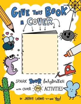 Paperback Give This Book a Cover: Spark Your Imagination with Over 100 Activities Book