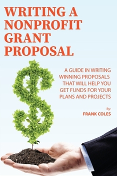 Paperback Writing a Nonprofit Grant Proposal: A Guide in Writing Winning Proposals that will Help You Get Funds for Your Plans and Projects Book