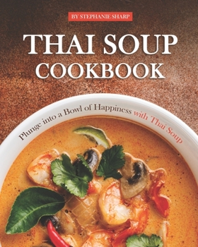 Paperback Thai Soup Cookbook: Plunge into a Bowl of Happiness with Thai Soup Book