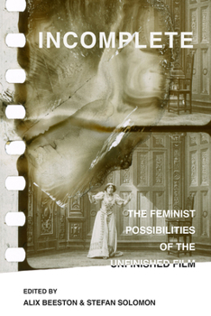 Paperback Incomplete: The Feminist Possibilities of the Unfinished Film Volume 5 Book