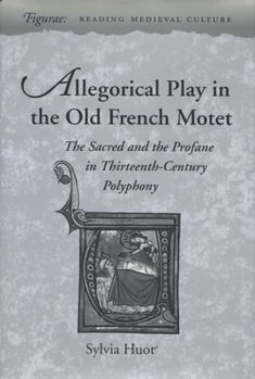 Hardcover Allegorical Play in the Old French Motet: The Sacred and the Profane in the Thirteenth-Century Polyphony Book