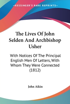 The Lives Of John Selden And Archbishop Usher: With Notices Of The Principal English Men Of Letters, With Whom They Were Connected