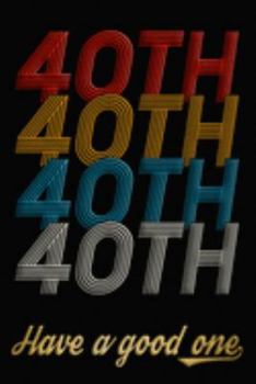 40th Have A Good One: 40th Birthday Journal / Notebook / Diary / Appreciation Gift / Anniversary / Unique Card Alternative / 40 Year Old Birthday Gift
