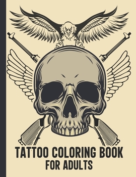Tattoo Coloring Book for Adults: 50 Unique Tattoo Design Such As Butterflies, Eagles, Dragons, Sugar Skulls for Adults Relaxations