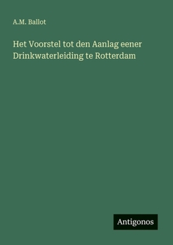Paperback Het Voorstel tot den Aanlag eener Drinkwaterleiding te Rotterdam [Dutch] Book