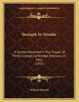 Strength In Trouble: A Sermon Preached In The Chapel Of Trinity College, Cambridge, February 23, 1851