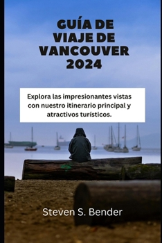 GUÍA DE VIAJE DE VANCOUVER 2024: Explora las impresionantes vistas con nuestro itinerario principal y atractivos turísticos. (Spanish Edition)