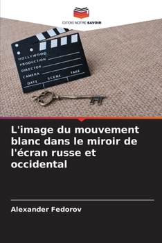 L'image du mouvement blanc dans le miroir de l'écran russe et occidental (French Edition)
