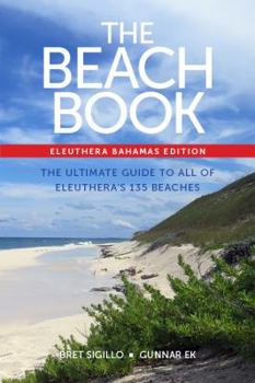 Paperback The Beach Book, Eleuthera, Bahamas Edition: The Ultimate Guide to All of Eleuthera's 135 Beaches Book