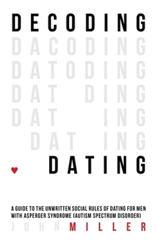 Paperback Decoding Dating: A Guide to the Unwritten Social Rules of Dating for Men with Asperger Syndrome (Autism Spectrum Disorder) Book