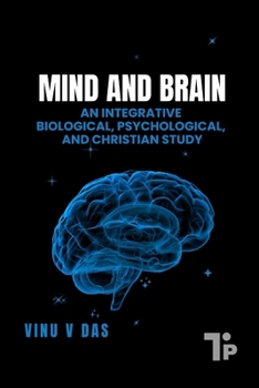 Mind and Brain - An Integrative Biological, Psychological, and Christian Study