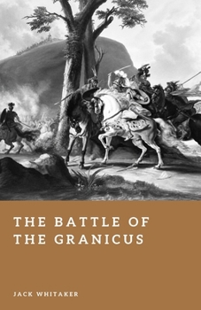 The Battle of the Granicus: Alexander the Great’s First Victory Against Persia (Forgotten Battles)